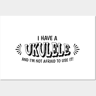I have a ukulele and I'm not afraid to use it! Posters and Art